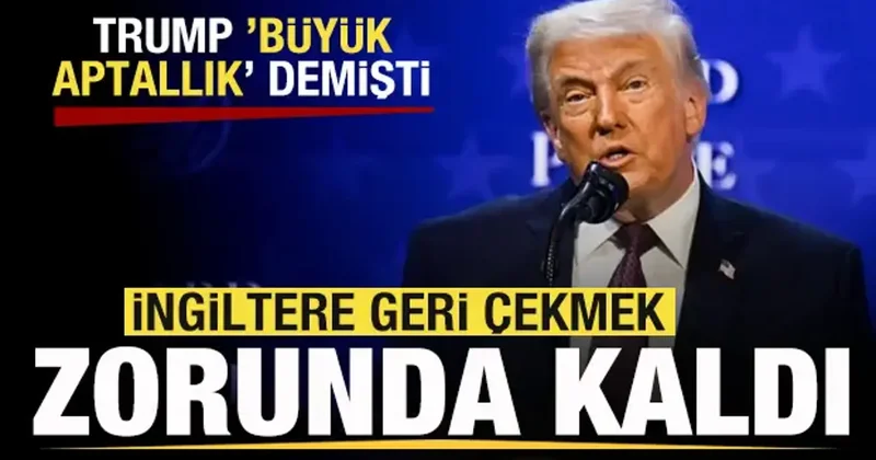 Trump Büyük aptallık demişti! İngiltere den son dakika adımı! Geri çekmek zorunda kaldı