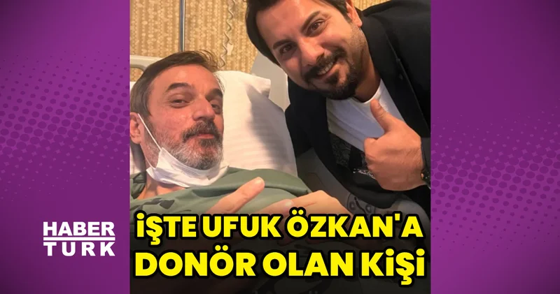 İşte Ufuk Özkan a donör olan kişi Magazin haberleri