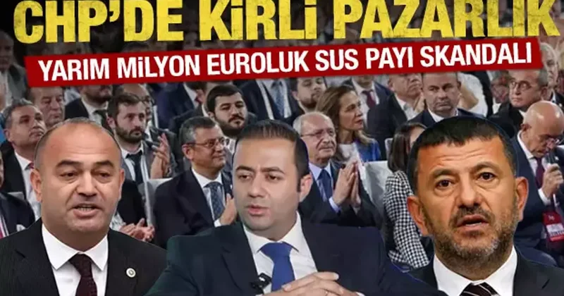 CHP de kirli pazarlık: Yarım milyon euroluk sus payı skandalı