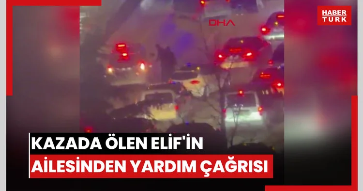 Kazada ölen Elif in ailesinden yardım çağrısıv