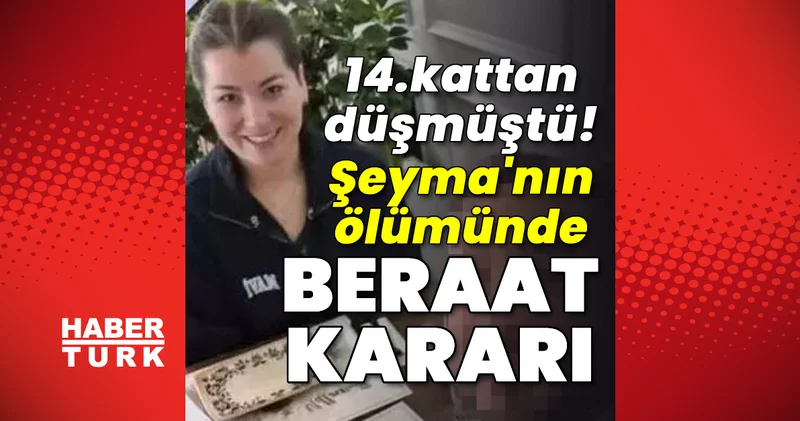 Son dakika: 14.kattan düşmüştü! Şeyma nın ölümünde beraat kararı Son dakika haberleri
