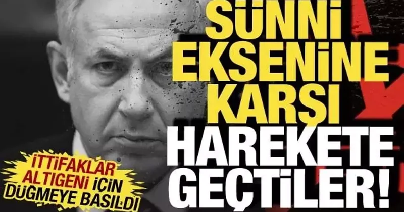İsrail, Sünni eksenine karşı harekete geçti: İttifaklar Altıgeni için düğmeye bastı!