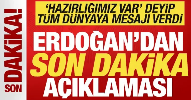 Cumhurbaşkanı Erdoğan hazırlığımız var deyip ilan etti! Tüm dünyaya net mesaj