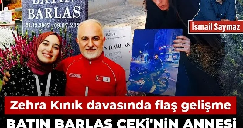 Zehra Kınık davasında flaş gelişme! Batın Barlas Çeki nin annesi şikayetinden vazgeçti