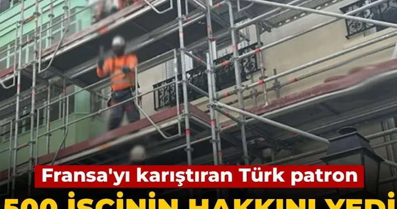 Fransa yı karıştıran Türk patron: 500 işçinin hakkını yedi, 4.6 milyon euro vurgun yaptı
