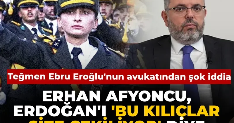 Erhan Afyoncu Erdoğan ı Bu kılıçlar size çekiliyor diye tahrik mi etti? Teğmen Ebru Eroğlu nun avukatından şok iddia