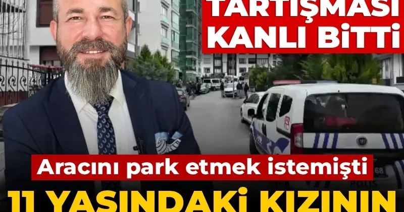 Otopark tartışması kanlı bitti... Aracını park etmek istemişti: 11 yaşındaki kızının önünde öldürüldü!