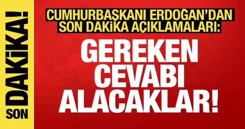 Cumhurbaşkanı Erdoğan dan provokasyonlara sert tepki: Gereken cevabı alacaklar