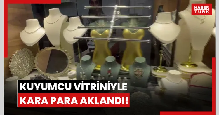 Kuyumcu vitriniyle kara para aklandı!
