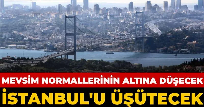 İstanbul u üşütecek tarihi açıkladı: Sıcaklık mevsim normallerinin altına düşecek