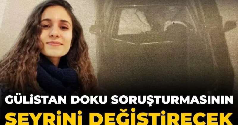 Gülistan Doku soruşturmasının seyrini değiştirecek otomobil tespit edildi! Satıp aynısını almış
