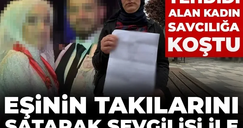 Eşinin takılarını satarak sevgilisi ile düğün yapıp ev dizdi! Bir de ölüm tehdidi alan kadın savcılığa koştu