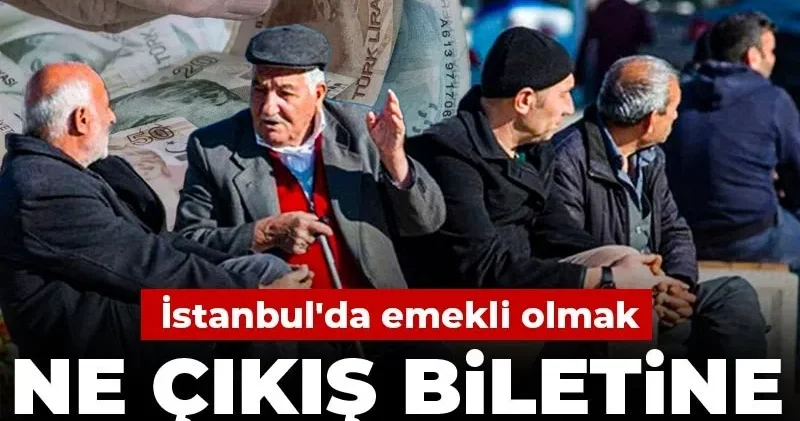 İstanbul da emekli olmak: Ne çıkış biletine ne ilaca para var!