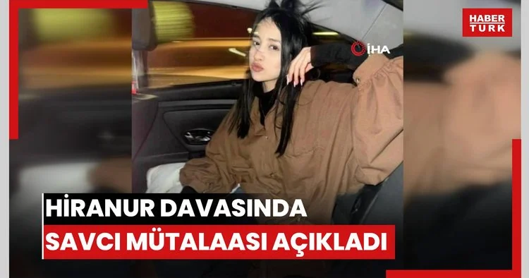 16 yaşındaki Hiranur un öldürülmesi davasında savcı mütalaası açıkladı