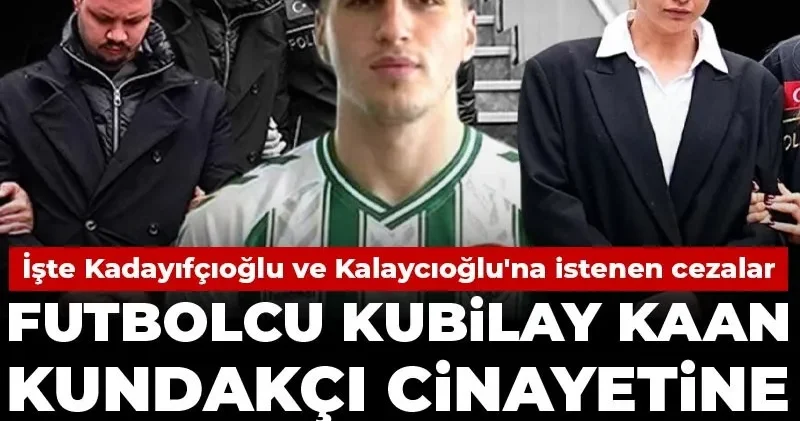 Futbolcu Kubilay Kaan Kundakçı cinayetine jet iddianame! İşte Kadayıfçıoğlu ve Kalaycıoğlu na istenen cezalar