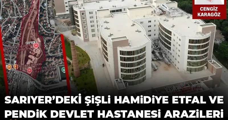 Sarıyer deki Şişli Hamidiye Etfal ve Pendik Devlet Hastanesi nin arazileri özelleştiriliyor!