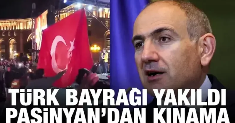 Erivan da Türk bayrağı yakıldı! Paşinyan dan kınama