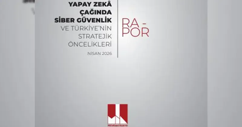 MİA dan Yapay Zeka Çağında Siber Güvenlik ve Türkiye nin Stratejik Öncelikleri raporu