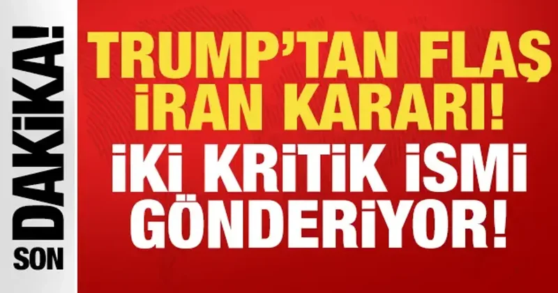 Trump tan son dakika İran kararı: 2 kritik ismi gönderiyor!