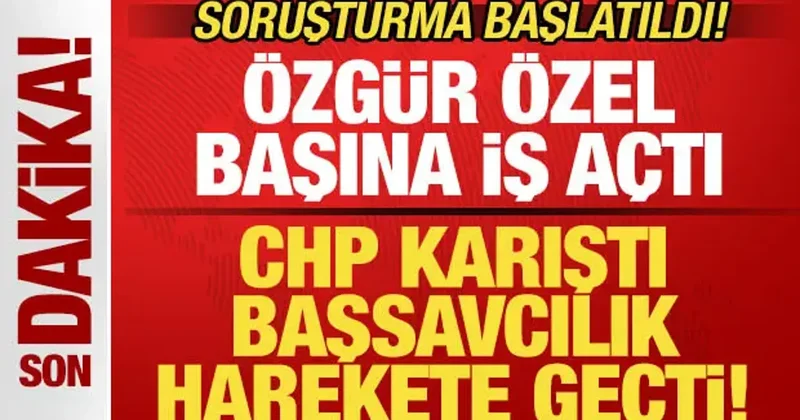 Başsavcılıktan son dakika CHP duyurusu! Soruşturma başlatıldı! Özgür Özel başına iş açtı