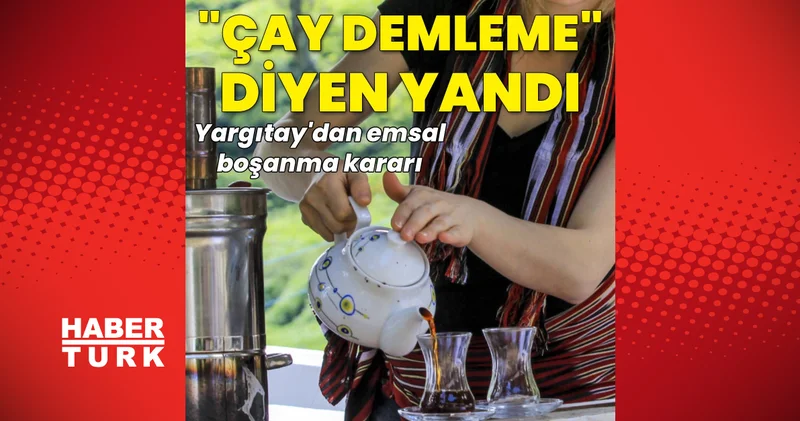 Son dakika: Çay demleme diyen yandı! Evlilikte cimrilik hem boşanma hem de tazminat sebebi Son dakika haberleri