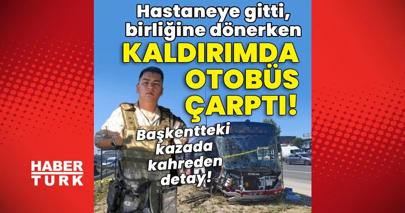 Başkentteki kazada kahreden detay! Hastaneden birliğine dönerken kaldırımda otobüs çarptı! Son dakika haberleri