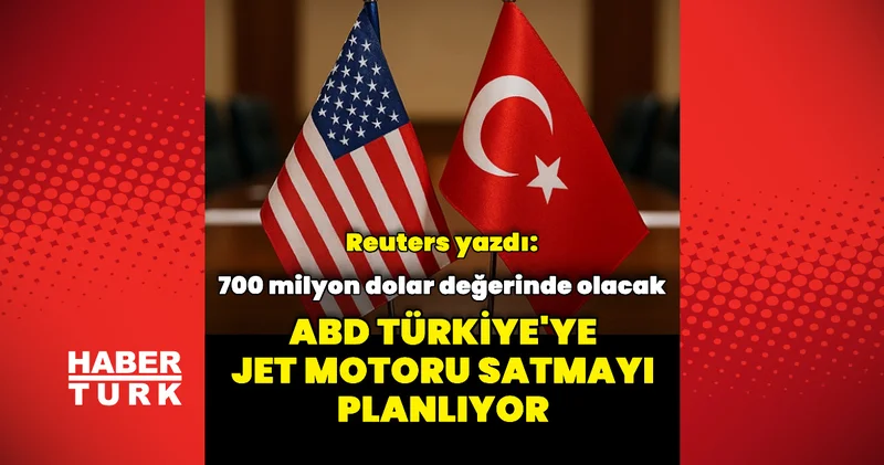 Reuters: ABD, Türkiye ye jet motoru satmayı planlıyor Dış Haberler