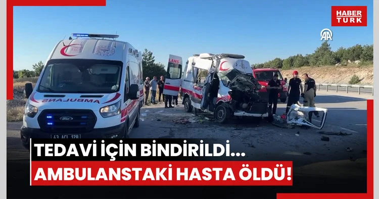 Tedavi için bindirildi... Ambulanstaki hasta öldü!