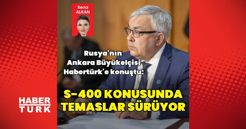 Rusya nın Ankara Büyükelçisi Verşinin Habertürk e konuştu Dış Haberler