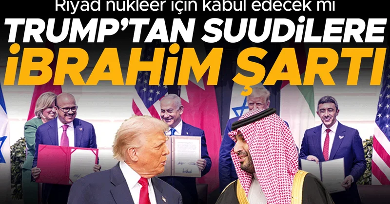 Riyad nükleer için kabul edecek mi... Trump’tan Suudilere İbrahim şartı