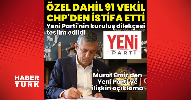 Yeni Parti kuruldu! SON DAKİKA HABERİ: Özgür Özel dahil 91 milletvekili CHP den istifa etti! SON DAKİKA GELİŞMELERİ Son dakika haberleri