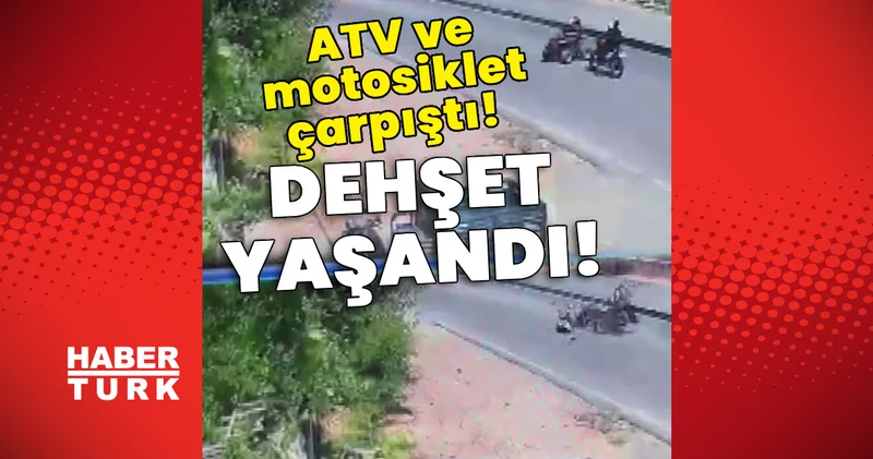 ATV ve motosiklet çarpıştı! Dehşet yaşandı! Son dakika haberleri