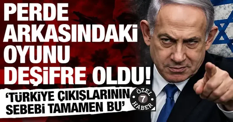 Netanyahu Türkiye’yi neden hedefe koydu? Perde arkasındaki hesap deşifre oldu