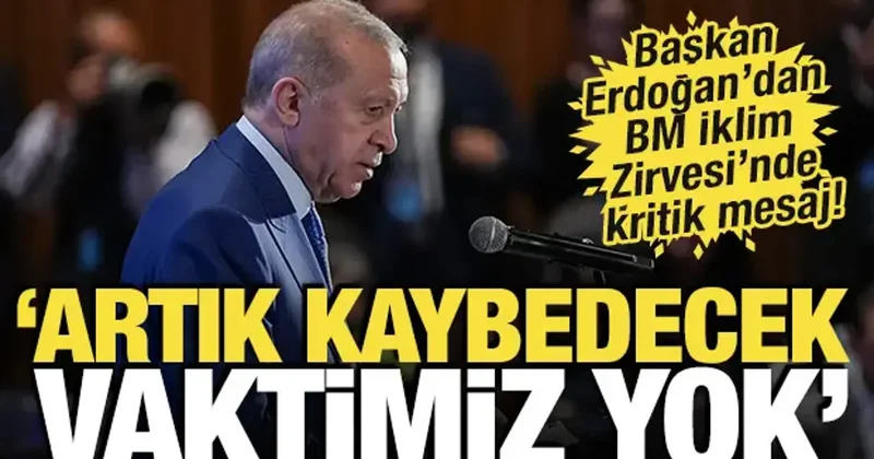 Başkan Erdoğan dan BM İklim Zirvesi nde kritik mesaj! Artık kaybedecek vaktimiz yok