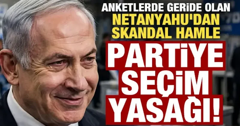 Anketlerde geride olan Netanyahu dan skandal hamle! Partiye seçim yasağı getirdiler...