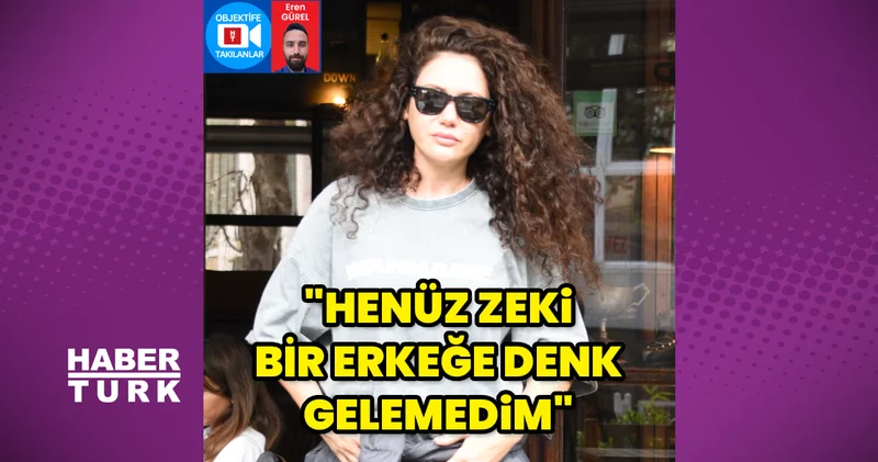 Ekin Türkmen: Henüz zeki bir erkeğe denk gelemedim Magazin haberleri