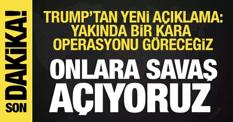 ABD Başkanı Trump: Yakında kara operasyonu göreceğiz!