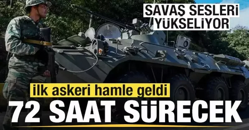 Savaş sesleri yükseliyor! İlk askeri hamle geldi! 72 saat sürecek