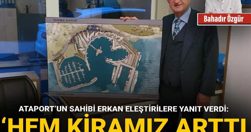 Ataport’un sahibi Erkan eleştirilere yanıt verdi: ‘Hem kiramız arttı, hem alanımız küçüldü’