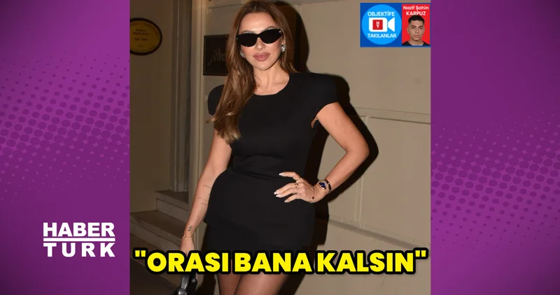 Hadise: Orası bana kalsın artık