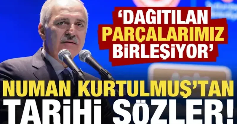 Numan Kurtulmuş tan tarihi sözler: Dağıtılan parçalarımız birleşiyor!
