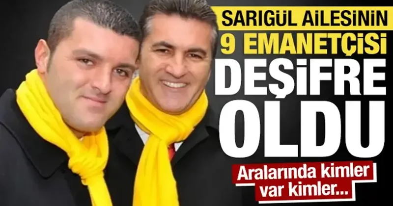Sarıgül ailesinin 9 emanetçisi deşifre edildi