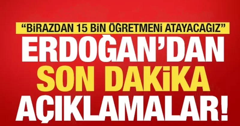 15 bin öğretmen ataması gerçekleştiriliyor: Erdoğan dan son dakika açıklamalar!
