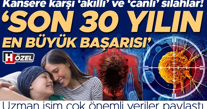 Kansere karşı ‘akıllı’ ve ‘canlı’ silahlar: ‘Son 30 yılın en büyük başarısı’ Uzman isim çok önemli veriler paylaştı