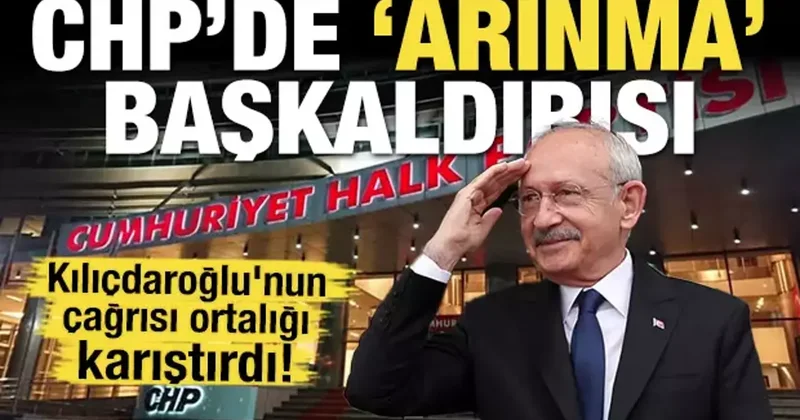 Kılıçdaroğlu nun çağrısı ortalığı karıştırdı! CHP de arınma başkaldırısı