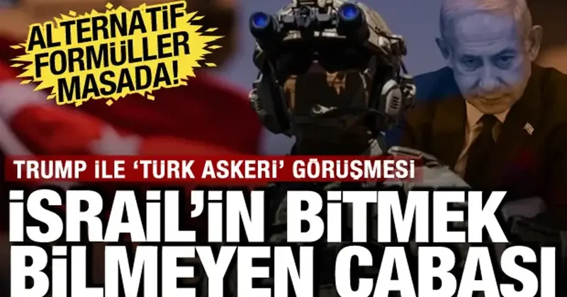 İsrail in çabaları sürüyor: Trump ile Türk askeri görüşmesi: Alternatif formüller masada