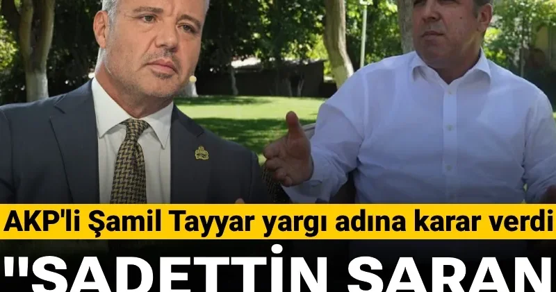 AKP li Şamil Tayyar yargı adına karar verdi: Sadettin Saran tutuklanacak