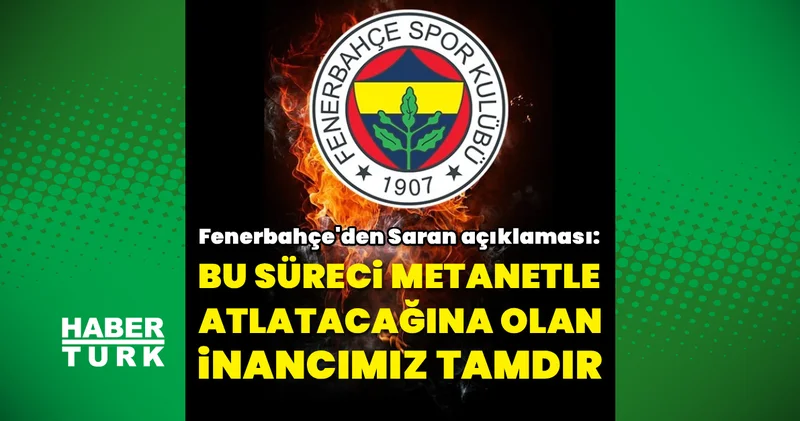 Fenerbahçe den Sadettin Saran açıklaması: Başkanımız bu süreci metanetle atlatacaktır Fenerbahçe Haberleri