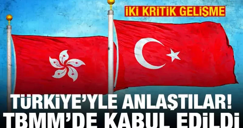 TBMM de kabul edildi! Türkiye yle Hong Kong arasında iki çarpıcı anlaşma