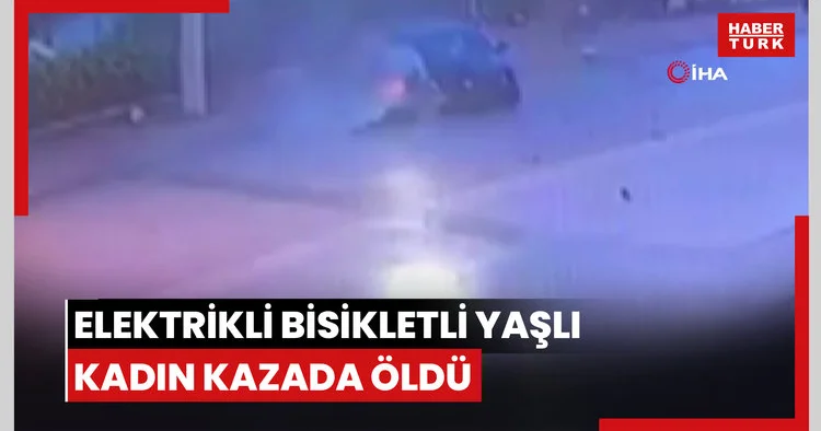 Süratli otomobilin çarptığı elektrikli bisiklet sürücüsü yaşlı kadın hayatını kaybetti